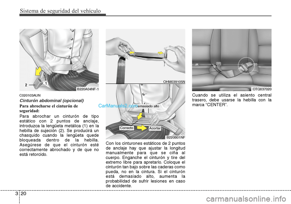 Hyundai H-1 (Grand Starex) 2015  Manual del propietario (in Spanish) Sistema de seguridad del vehículo
20 3
C020103AUN
Cinturón abdominal (opcional)
Para abrocharse el cinturón de
seguridad:
Para abrochar un cinturón de tipo
estático con 2 puntos de anclaje,
intro