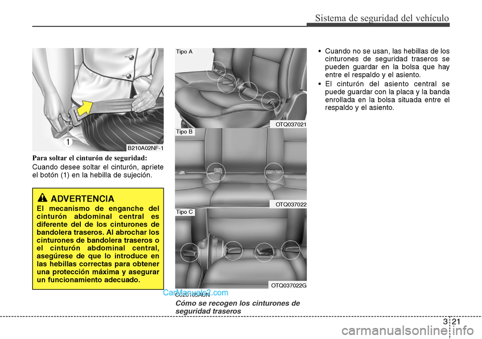 Hyundai H-1 (Grand Starex) 2015  Manual del propietario (in Spanish) 321
Sistema de seguridad del vehículo
Para soltar el cinturón de seguridad:
Cuando desee soltar el cinturón, apriete
el botón (1) en la hebilla de sujeción.
C020105AUN
Cómo se recogen los cintur