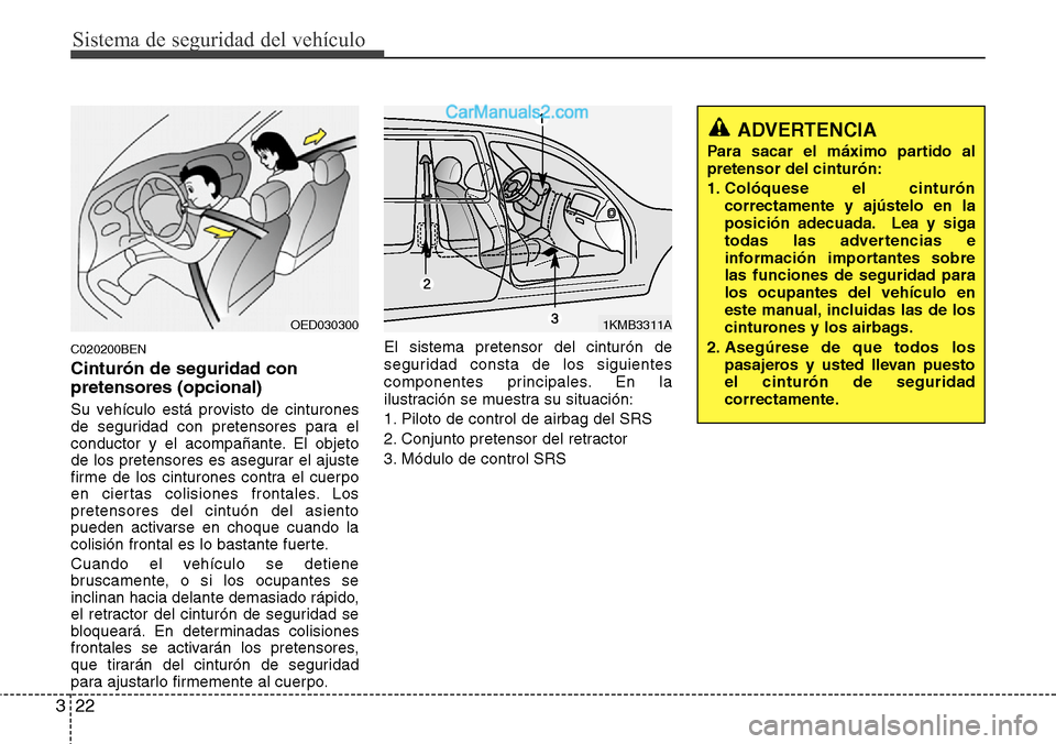 Hyundai H-1 (Grand Starex) 2015  Manual del propietario (in Spanish) Sistema de seguridad del vehículo
22 3
C020200BEN
Cinturón de seguridad con
pretensores (opcional)
Su vehículo está provisto de cinturones
de seguridad con pretensores para el
conductor y el acomp