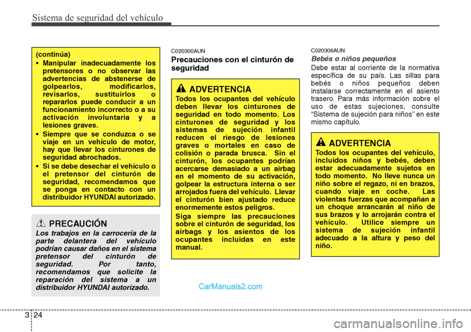 Hyundai H-1 (Grand Starex) 2015  Manual del propietario (in Spanish) Sistema de seguridad del vehículo
24 3
C020300AUN
Precauciones con el cinturón de
seguridad
C020306AUN
Bebés o niños pequeños
Debe estar al corriente de la normativa
específica de su país. Las 