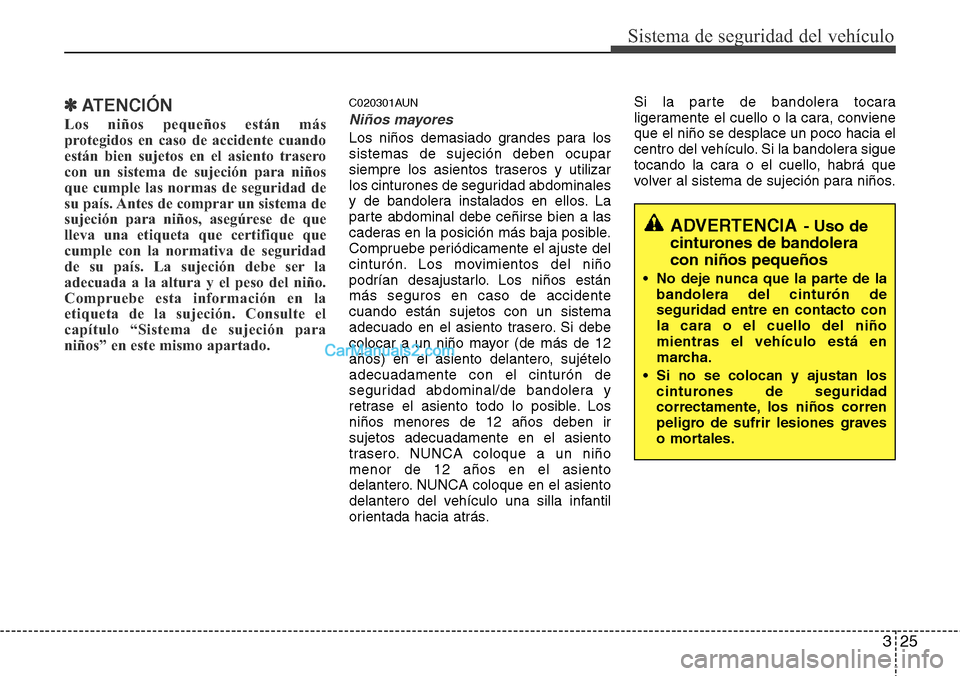 Hyundai H-1 (Grand Starex) 2015  Manual del propietario (in Spanish) 325
Sistema de seguridad del vehículo
✽ATENCIÓN
Los niños pequeños están más
protegidos en caso de accidente cuando
están bien sujetos en el asiento trasero
con un sistema de sujeción para n