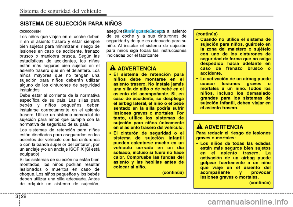 Hyundai H-1 (Grand Starex) 2015  Manual del propietario (in Spanish) Sistema de seguridad del vehículo
28 3
SISTEMA DE SUJECCIÓN PARA NIÑOS
C030000BEN
Los niños que viajen en el coche deben
ir en el asiento trasero y estar siempre
bien sujetos para minimizar el rie