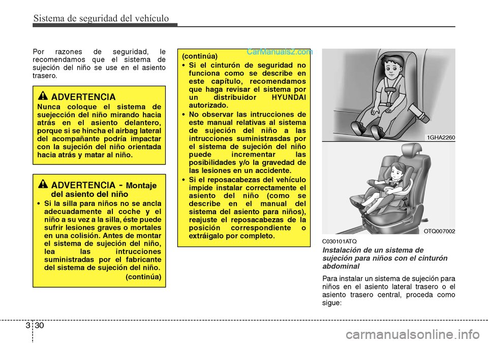 Hyundai H-1 (Grand Starex) 2015  Manual del propietario (in Spanish) Sistema de seguridad del vehículo
30 3
Por razones de seguridad, le
recomendamos que el sistema de
sujeción del niño se use en el asiento
trasero.
C030101ATQ
Instalación de un sistema de
sujeción