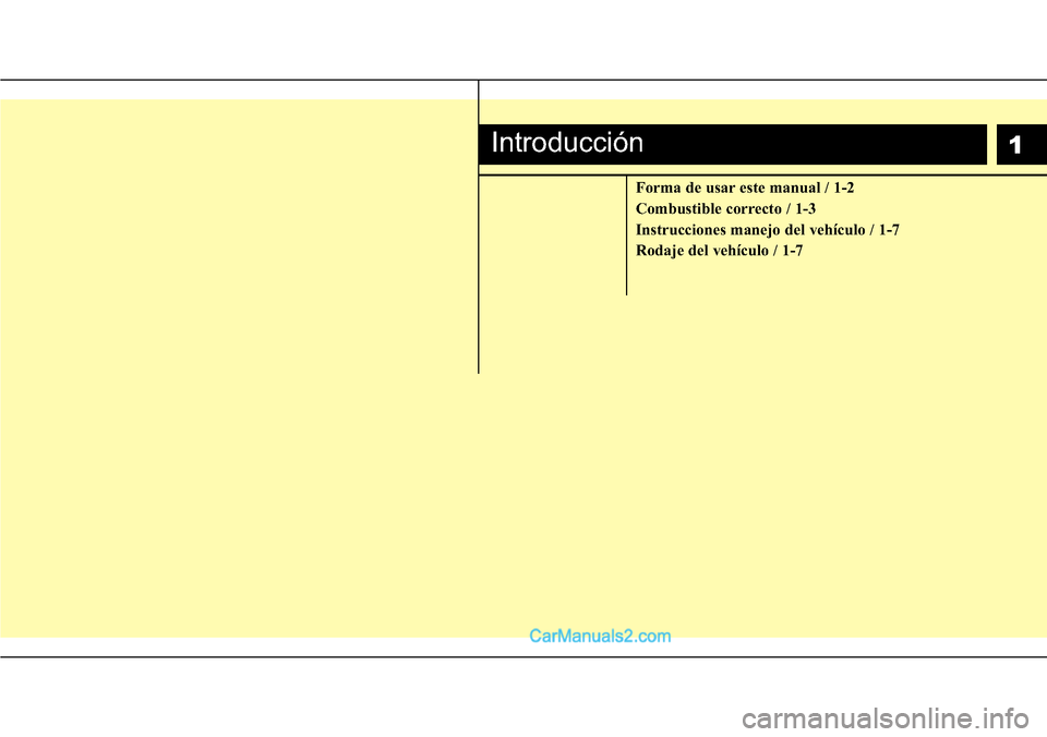 Hyundai H-1 (Grand Starex) 2015  Manual del propietario (in Spanish) 1
Forma de usar este manual / 1-2
Combustible correcto / 1-3
Instrucciones manejo del vehículo / 1-7
Rodaje del vehículo / 1-7
Introducción  