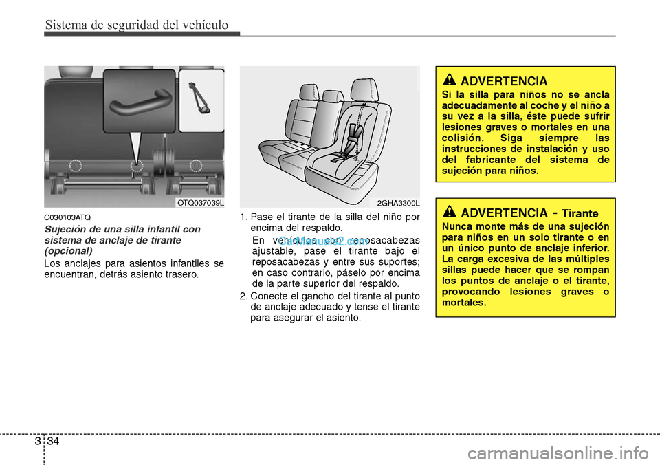 Hyundai H-1 (Grand Starex) 2015  Manual del propietario (in Spanish) Sistema de seguridad del vehículo
34 3
C030103ATQ
Sujeción de una silla infantil con
sistema de anclaje de tirante
(opcional)
Los anclajes para asientos infantiles se
encuentran, detrás asiento tra