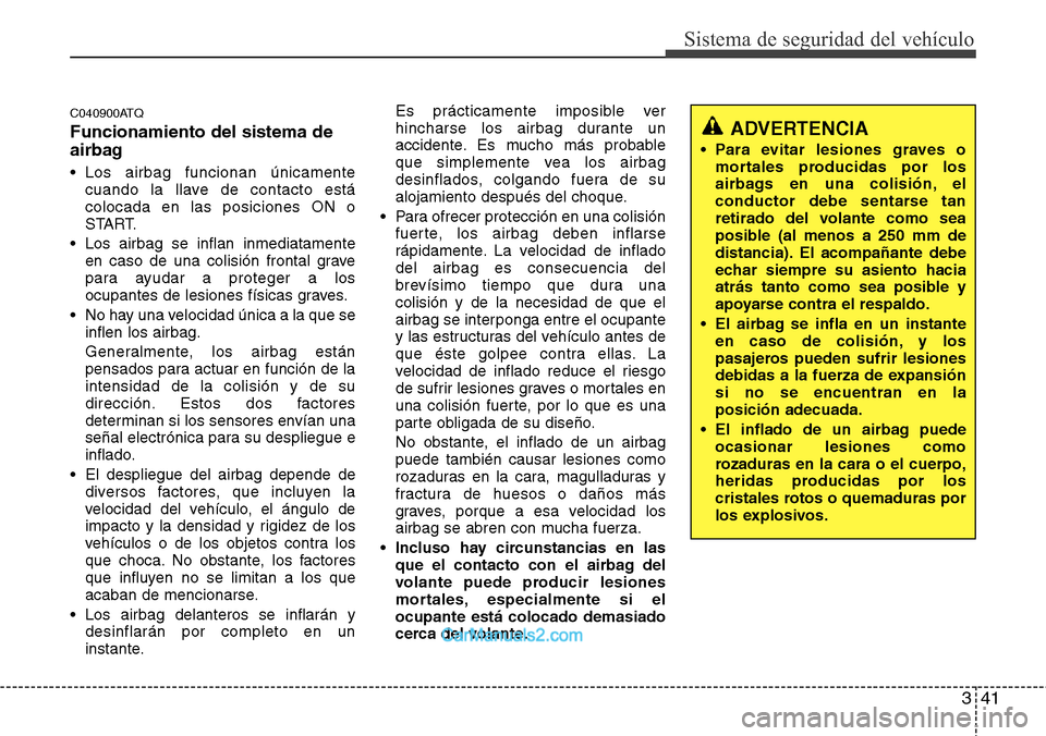 Hyundai H-1 (Grand Starex) 2015  Manual del propietario (in Spanish) 341
Sistema de seguridad del vehículo
C040900ATQ
Funcionamiento del sistema de
airbag
• Los airbag funcionan únicamente
cuando la llave de contacto está
colocada en las posiciones ON o
START.
•