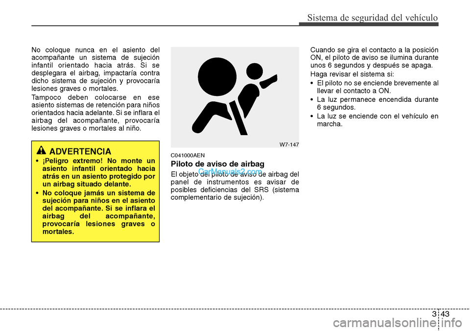 Hyundai H-1 (Grand Starex) 2015 Manual del propietario (in Spanish) 343
Sistema de seguridad del vehículo
No coloque nunca en el asiento del
acompañante un sistema de sujeción
infantil orientado hacia atrás. Si se
desplegara el airbag, impactaría contra
dicho sis Hyundai H-1 (Grand Starex) 2015 Manual del propietario (in Spanish) 343
Sistema de seguridad del vehículo
No coloque nunca en el asiento del
acompañante un sistema de sujeción
infantil orientado hacia atrás. Si se
desplegara el airbag, impactaría contra
dicho sis
