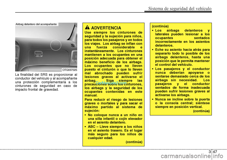 Hyundai H-1 (Grand Starex) 2015 Manual del propietario (in Spanish) 347
Sistema de seguridad del vehículo
La finalidad del SRS es proporcionar al
conductor del vehículo y al acompañante
una protección complementaria a los
cinturones de seguridad en caso de
impacto Hyundai H-1 (Grand Starex) 2015 Manual del propietario (in Spanish) 347
Sistema de seguridad del vehículo
La finalidad del SRS es proporcionar al
conductor del vehículo y al acompañante
una protección complementaria a los
cinturones de seguridad en caso de
impacto