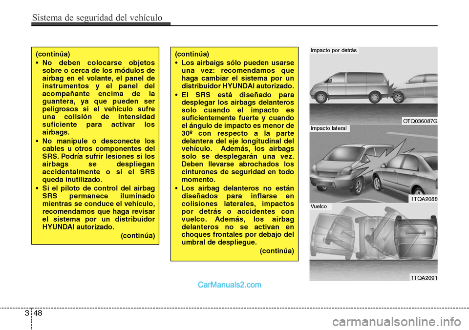 Hyundai H-1 (Grand Starex) 2015  Manual del propietario (in Spanish) Sistema de seguridad del vehículo
48 3
(continúa)
• No deben colocarse objetos
sobre o cerca de los módulos de
airbag en el volante, el panel de
instrumentos y el panel del
acompañante encima de