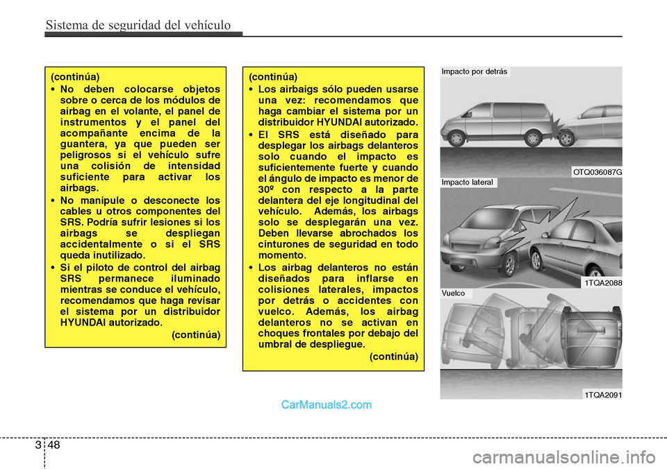 Hyundai H-1 (Grand Starex) 2015 Manual del propietario (in Spanish) Sistema de seguridad del vehículo
48 3
(continúa)
• No deben colocarse objetos
sobre o cerca de los módulos de
airbag en el volante, el panel de
instrumentos y el panel del
acompañante encima de Hyundai H-1 (Grand Starex) 2015 Manual del propietario (in Spanish) Sistema de seguridad del vehículo
48 3
(continúa)
• No deben colocarse objetos
sobre o cerca de los módulos de
airbag en el volante, el panel de
instrumentos y el panel del
acompañante encima de