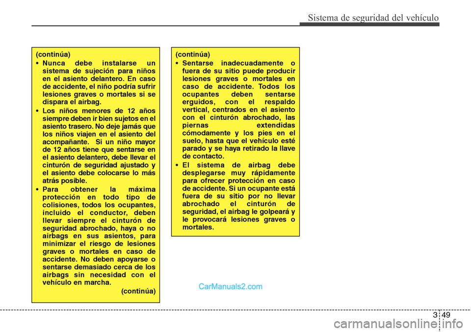 Hyundai H-1 (Grand Starex) 2015 Manual del propietario (in Spanish) 349
Sistema de seguridad del vehículo
(continúa)
• Sentarse inadecuadamente o
fuera de su sitio puede producir
lesiones graves o mortales en
caso de accidente. Todos los
ocupantes deben sentarse
e Hyundai H-1 (Grand Starex) 2015 Manual del propietario (in Spanish) 349
Sistema de seguridad del vehículo
(continúa)
• Sentarse inadecuadamente o
fuera de su sitio puede producir
lesiones graves o mortales en
caso de accidente. Todos los
ocupantes deben sentarse
e