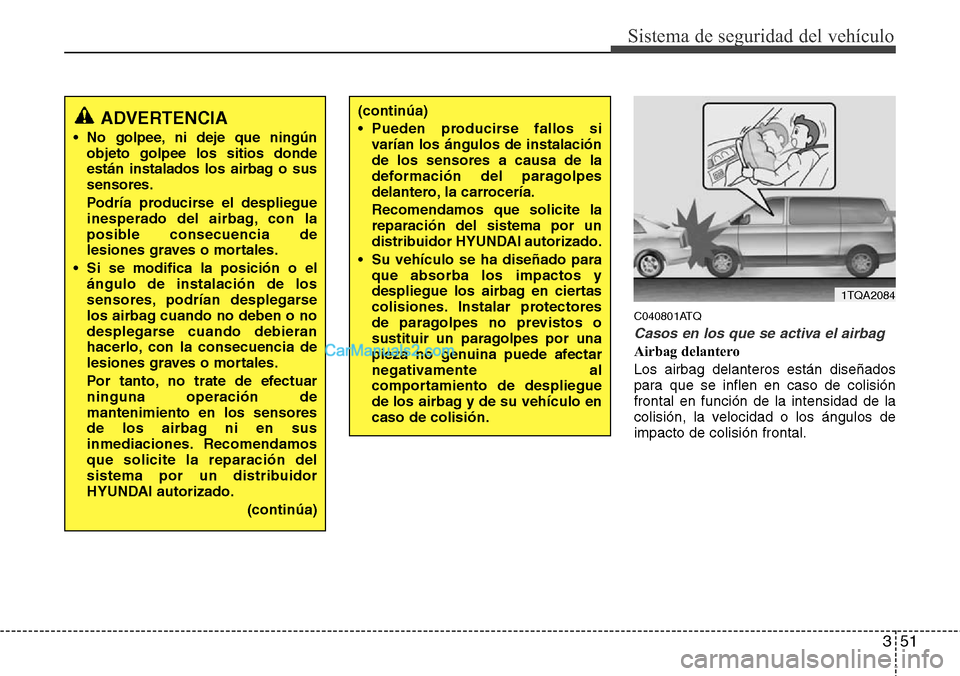 Hyundai H-1 (Grand Starex) 2015 Manual del propietario (in Spanish) 351
Sistema de seguridad del vehículo
C040801ATQ
Casos en los que se activa el airbag
Airbag delantero
Los airbag delanteros están diseñados
para que se inflen en caso de colisión
frontal en funci Hyundai H-1 (Grand Starex) 2015 Manual del propietario (in Spanish) 351
Sistema de seguridad del vehículo
C040801ATQ
Casos en los que se activa el airbag
Airbag delantero
Los airbag delanteros están diseñados
para que se inflen en caso de colisión
frontal en funci