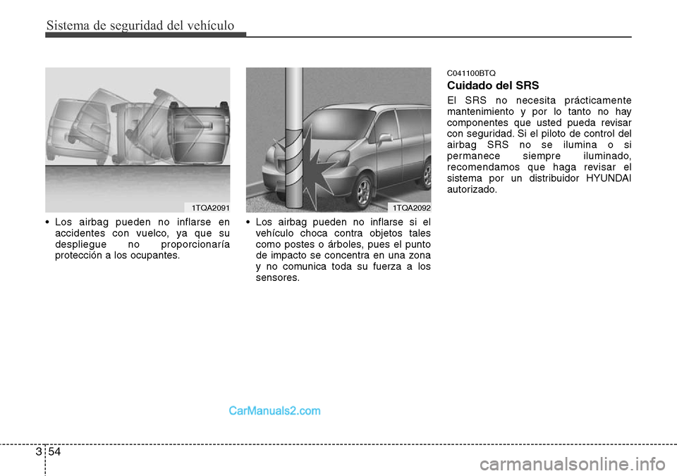 Hyundai H-1 (Grand Starex) 2015 Manual del propietario (in Spanish) Sistema de seguridad del vehículo
54 3
• Los airbag pueden no inflarse en
accidentes con vuelco, ya que su
despliegue no proporcionaría
protección a los ocupantes.• Los airbag pueden no inflars Hyundai H-1 (Grand Starex) 2015 Manual del propietario (in Spanish) Sistema de seguridad del vehículo
54 3
• Los airbag pueden no inflarse en
accidentes con vuelco, ya que su
despliegue no proporcionaría
protección a los ocupantes.• Los airbag pueden no inflars