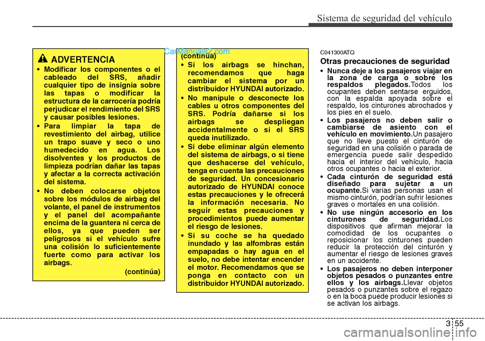 Hyundai H-1 (Grand Starex) 2015 Manual del propietario (in Spanish) 355
Sistema de seguridad del vehículo
C041300ATQ
Otras precauciones de seguridad
•Nunca deje a los pasajeros viajar en
la zona de carga o sobre los
respaldos plegados.Todos los
ocupantes deben sent Hyundai H-1 (Grand Starex) 2015 Manual del propietario (in Spanish) 355
Sistema de seguridad del vehículo
C041300ATQ
Otras precauciones de seguridad
•Nunca deje a los pasajeros viajar en
la zona de carga o sobre los
respaldos plegados.Todos los
ocupantes deben sent