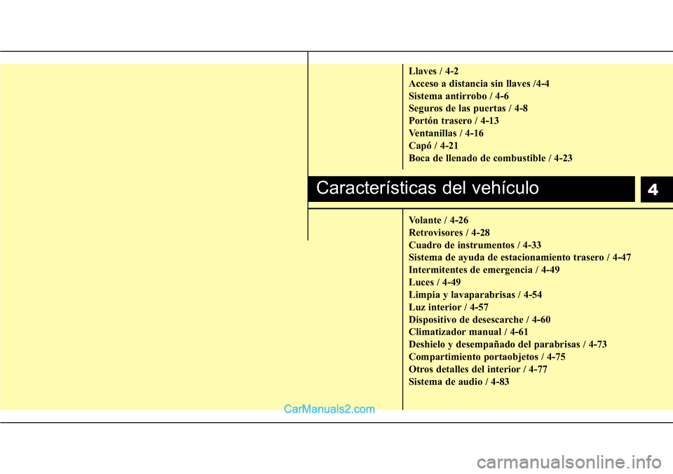 Hyundai H-1 (Grand Starex) 2015  Manual del propietario (in Spanish) 4
Llaves / 4-2
Acceso a distancia sin llaves /4-4
Sistema antirrobo / 4-6
Seguros de las puertas / 4-8
Portón trasero / 4-13
Ventanillas / 4-16
Capó / 4-21
Boca de llenado de combustible / 4-23
Vola