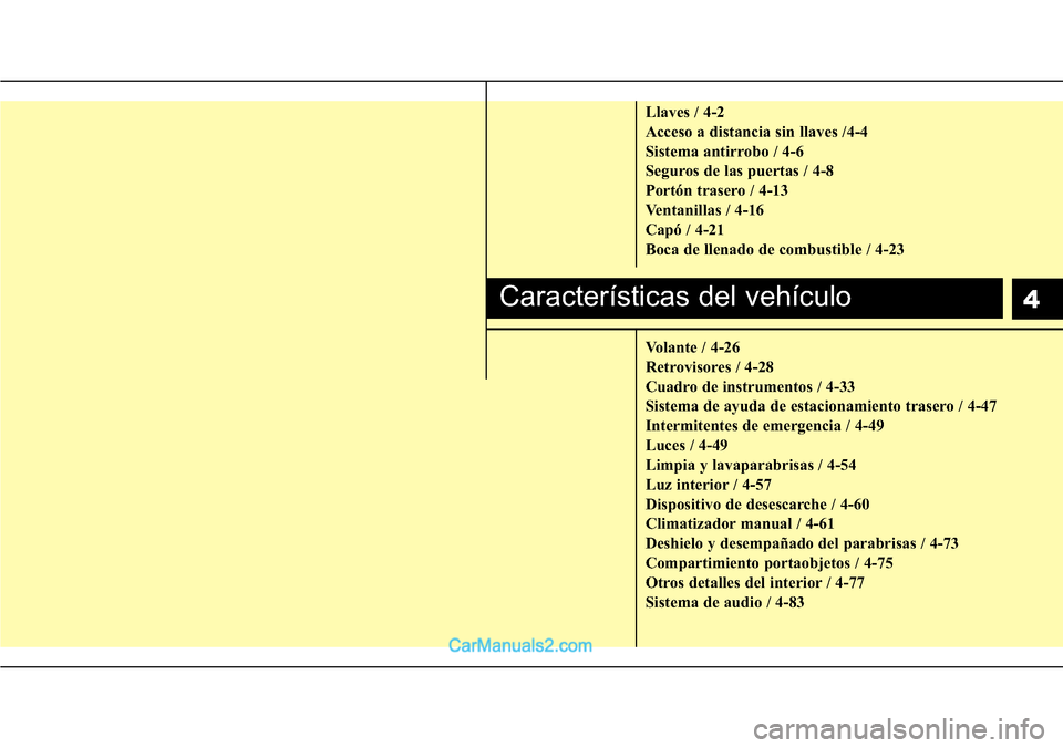 Hyundai H-1 (Grand Starex) 2015 Manual del propietario (in Spanish) 4
Llaves / 4-2
Acceso a distancia sin llaves /4-4
Sistema antirrobo / 4-6
Seguros de las puertas / 4-8
Portón trasero / 4-13
Ventanillas / 4-16
Capó / 4-21
Boca de llenado de combustible / 4-23
Vola Hyundai H-1 (Grand Starex) 2015 Manual del propietario (in Spanish) 4
Llaves / 4-2
Acceso a distancia sin llaves /4-4
Sistema antirrobo / 4-6
Seguros de las puertas / 4-8
Portón trasero / 4-13
Ventanillas / 4-16
Capó / 4-21
Boca de llenado de combustible / 4-23
Vola