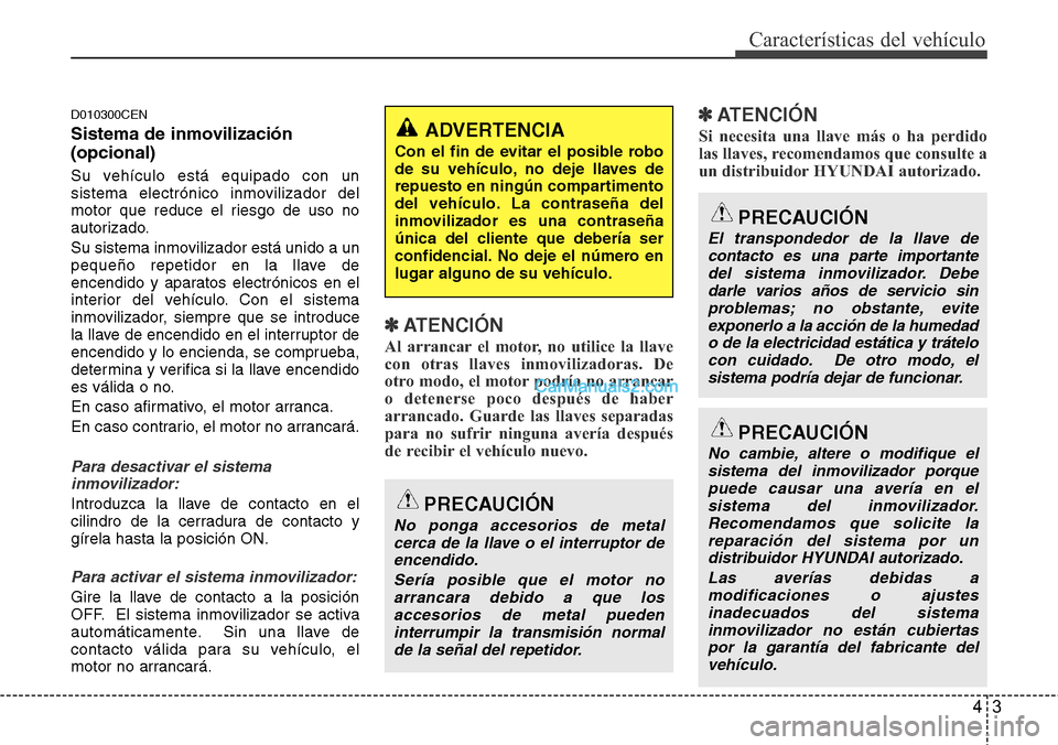 Hyundai H-1 (Grand Starex) 2015 Manual del propietario (in Spanish) 43
Características del vehículo
D010300CEN
Sistema de inmovilización
(opcional)
Su vehículo está equipado con un
sistema electrónico inmovilizador del
motor que reduce el riesgo de uso no
autori Hyundai H-1 (Grand Starex) 2015 Manual del propietario (in Spanish) 43
Características del vehículo
D010300CEN
Sistema de inmovilización
(opcional)
Su vehículo está equipado con un
sistema electrónico inmovilizador del
motor que reduce el riesgo de uso no
autori