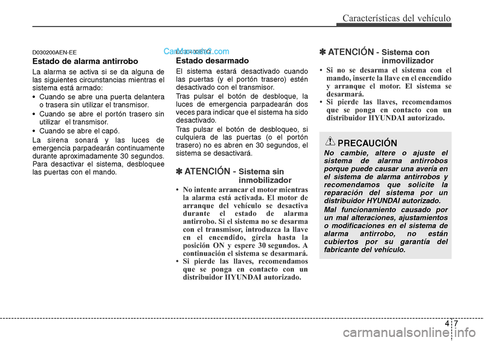 Hyundai H-1 (Grand Starex) 2015 Manual del propietario (in Spanish) 47
CaracterÃsticas del vehÃculo
D030200AEN-EE
Estado de alarma antirrobo
La alarma se activa si se da alguna de
las siguientes circunstancias mientras el
sistema está armado:
• Cuando se abre una Hyundai H-1 (Grand Starex) 2015 Manual del propietario (in Spanish) 47
CaracterÃsticas del vehÃculo
D030200AEN-EE
Estado de alarma antirrobo
La alarma se activa si se da alguna de
las siguientes circunstancias mientras el
sistema está armado:
• Cuando se abre una