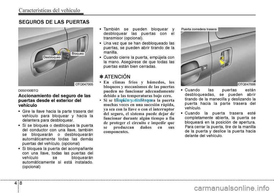 Hyundai H-1 (Grand Starex) 2015 Manual del propietario (in Spanish) CaracterÃsticas del vehÃculo
8 4
D050100BTQ
Accionamiento del seguro de las
puertas desde el exterior del
vehÃculo
• Gire la llave hacia la parte trasera del
vehÃculo para bloquear y hacia la
de Hyundai H-1 (Grand Starex) 2015 Manual del propietario (in Spanish) CaracterÃsticas del vehÃculo
8 4
D050100BTQ
Accionamiento del seguro de las
puertas desde el exterior del
vehÃculo
• Gire la llave hacia la parte trasera del
vehÃculo para bloquear y hacia la
de