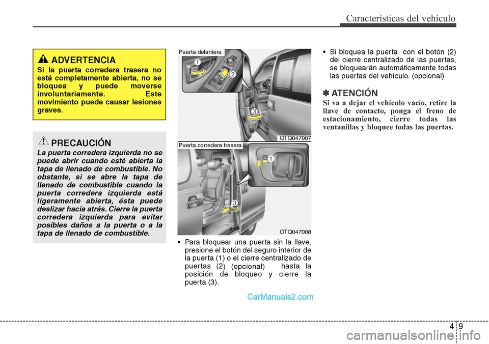 Hyundai H-1 (Grand Starex) 2015 Manual del propietario (in Spanish) 49
CaracterÃsticas del vehÃculo
• Para bloquear una puerta sin la llave,
presione el botón del seguro interior de
la puerta (1) o el cierre centralizado de
puertas (2
) (opcional) hasta la
posici Hyundai H-1 (Grand Starex) 2015 Manual del propietario (in Spanish) 49
CaracterÃsticas del vehÃculo
• Para bloquear una puerta sin la llave,
presione el botón del seguro interior de
la puerta (1) o el cierre centralizado de
puertas (2
) (opcional) hasta la
posici