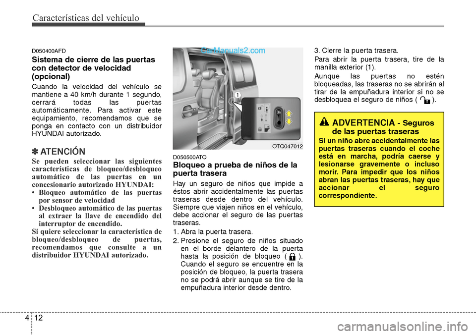 Hyundai H-1 (Grand Starex) 2015 Manual del propietario (in Spanish) CaracterÃsticas del vehÃculo
12 4
D050400AFD
Sistema de cierre de las puertas
con detector de velocidad
(opcional)
Cuando la velocidad del vehÃculo se
mantiene a 40 km/h durante 1 segundo,
cerrarà Hyundai H-1 (Grand Starex) 2015 Manual del propietario (in Spanish) CaracterÃsticas del vehÃculo
12 4
D050400AFD
Sistema de cierre de las puertas
con detector de velocidad
(opcional)
Cuando la velocidad del vehÃculo se
mantiene a 40 km/h durante 1 segundo,
cerrarÃ