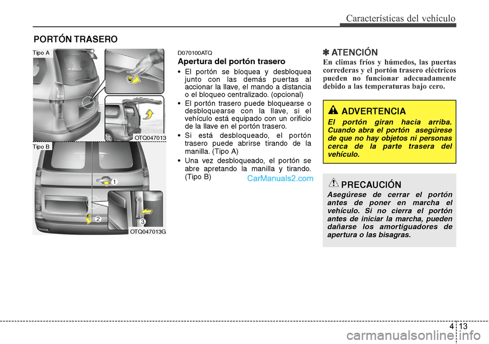Hyundai H-1 (Grand Starex) 2015 Manual del propietario (in Spanish) 413
CaracterÃsticas del vehÃculo
D070100ATQ
Apertura del portón trasero
• El portón se bloquea y desbloquea
junto con las demás puertas al
accionar la llave, el mando a distancia
o el bloqueo c Hyundai H-1 (Grand Starex) 2015 Manual del propietario (in Spanish) 413
CaracterÃsticas del vehÃculo
D070100ATQ
Apertura del portón trasero
• El portón se bloquea y desbloquea
junto con las demás puertas al
accionar la llave, el mando a distancia
o el bloqueo c