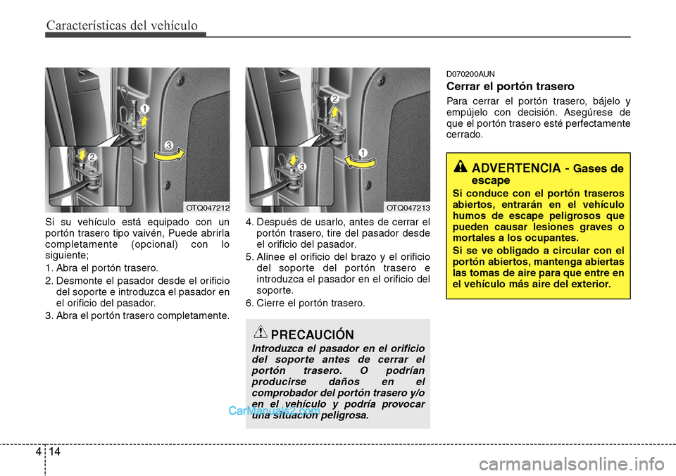Hyundai H-1 (Grand Starex) 2015 Manual del propietario (in Spanish) CaracterÃsticas del vehÃculo
14 4
Si su vehÃculo está equipado con un
portón trasero tipo vaivén, Puede abrirla
completamente (opcional) con lo
siguiente;
1. Abra el portón trasero.
2. Desmonte Hyundai H-1 (Grand Starex) 2015 Manual del propietario (in Spanish) CaracterÃsticas del vehÃculo
14 4
Si su vehÃculo está equipado con un
portón trasero tipo vaivén, Puede abrirla
completamente (opcional) con lo
siguiente;
1. Abra el portón trasero.
2. Desmonte