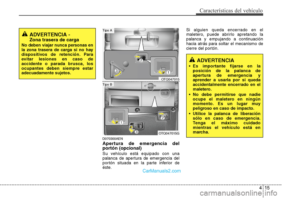 Hyundai H-1 (Grand Starex) 2015 Manual del propietario (in Spanish) 415
CaracterÃsticas del vehÃculo
D070300AEN
Apertura de emergencia del
portón (opcional)
Su vehÃculo está equipado con una
palanca de apertura de emergencia del
portón situada en la parte inferi Hyundai H-1 (Grand Starex) 2015 Manual del propietario (in Spanish) 415
CaracterÃsticas del vehÃculo
D070300AEN
Apertura de emergencia del
portón (opcional)
Su vehÃculo está equipado con una
palanca de apertura de emergencia del
portón situada en la parte inferi