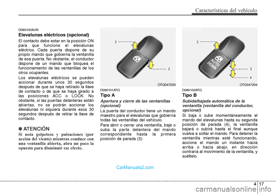 Hyundai H-1 (Grand Starex) 2015  Manual del propietario (in Spanish) 417
Características del vehículo
D080100AUN
Elevalunas eléctricos (opcional)
El contacto debe estar en la posición ON
para que funcione el elevalunas
eléctrico. Cada puerta dispone de su
propio m