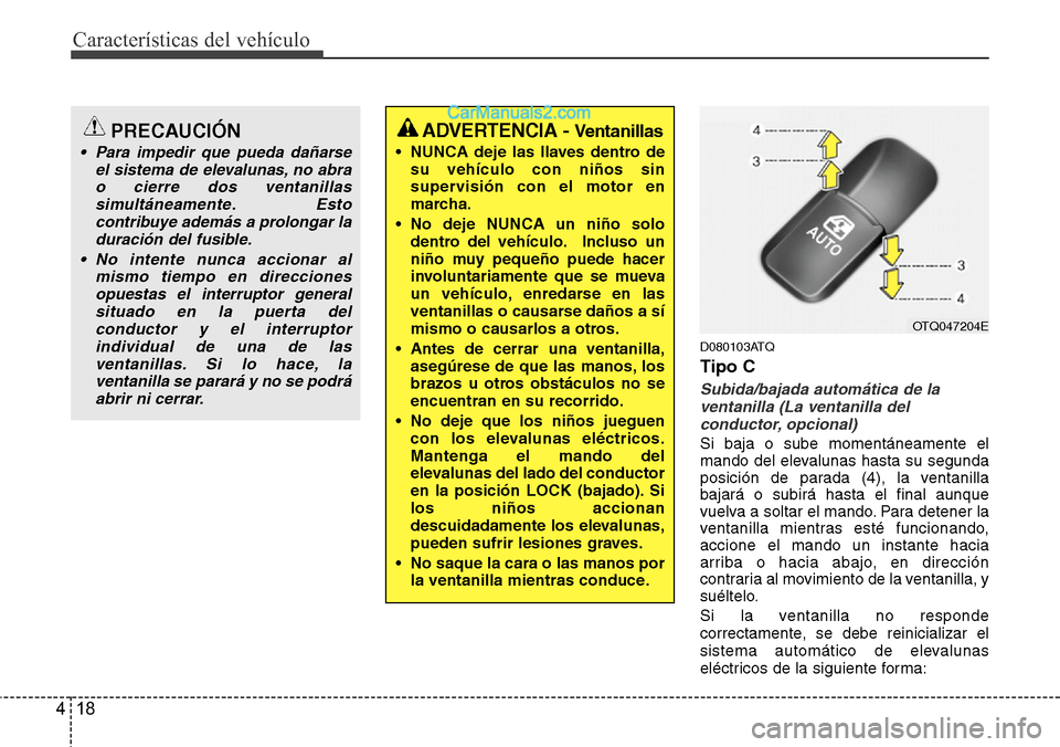 Hyundai H-1 (Grand Starex) 2015  Manual del propietario (in Spanish) Características del vehículo
18 4
D080103ATQ
Tipo C
Subida/bajada automática de la
ventanilla (La ventanilla del
conductor, opcional) 
Si baja o sube momentáneamente el
mando del elevalunas hasta 