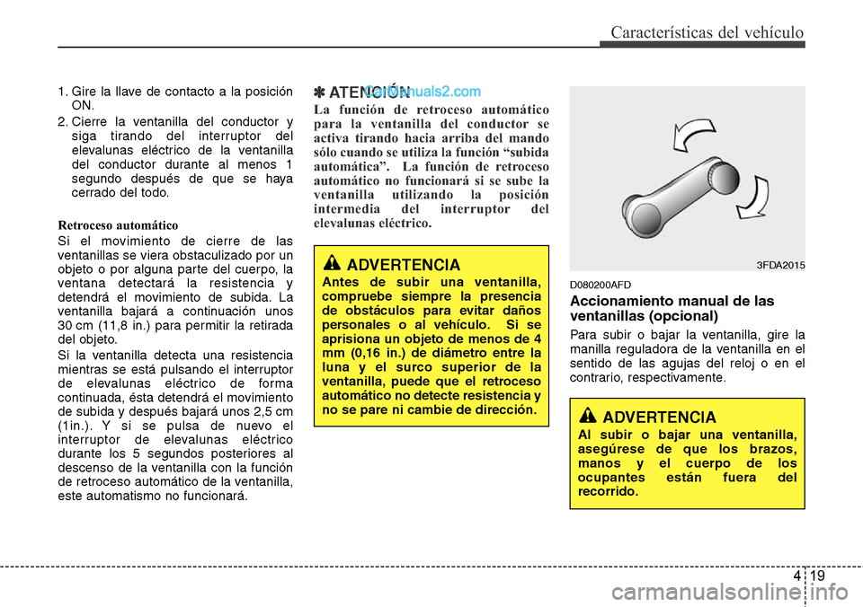 Hyundai H-1 (Grand Starex) 2015  Manual del propietario (in Spanish) 419
Características del vehículo
1. Gire la llave de contacto a la posición
ON.
2. Cierre la ventanilla del conductor y
siga tirando del interruptor del
elevalunas eléctrico de la ventanilla
del c