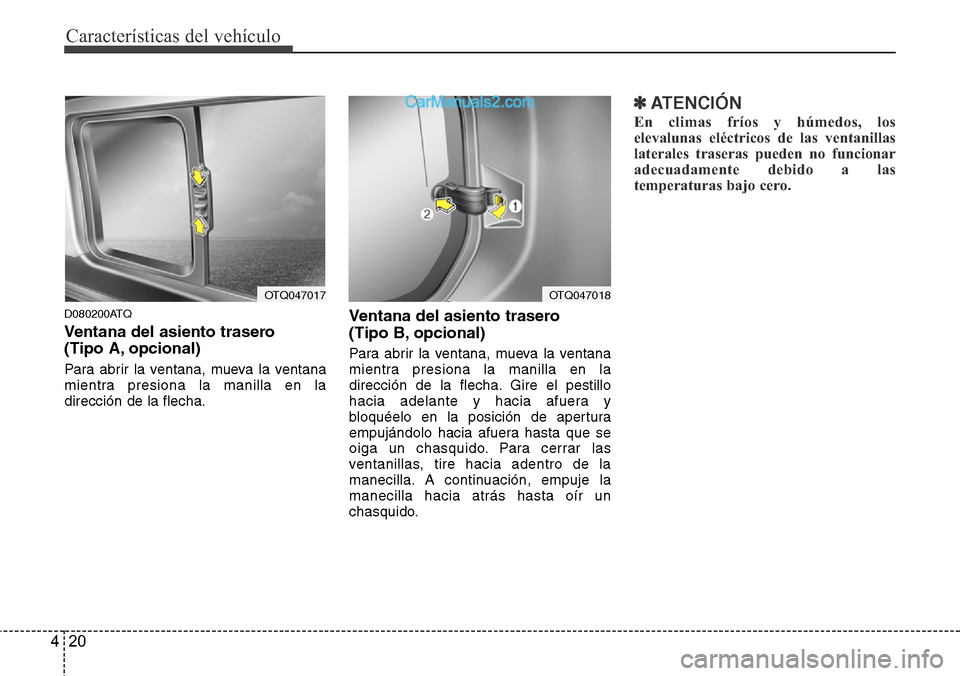 Hyundai H-1 (Grand Starex) 2015  Manual del propietario (in Spanish) Características del vehículo
20 4
D080200ATQ
Ventana del asiento trasero 
(Tipo A, opcional)
Para abrir la ventana, mueva la ventana
mientra presiona la manilla en la
dirección de la flecha.
Ventan