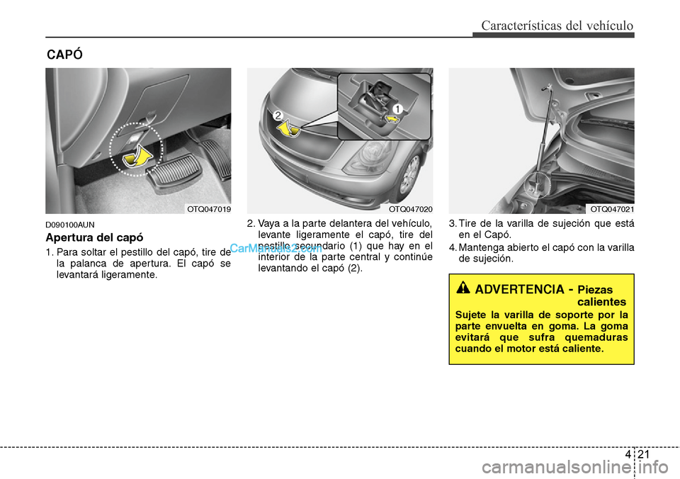 Hyundai H-1 (Grand Starex) 2015  Manual del propietario (in Spanish) 421
Características del vehículo
D090100AUN
Apertura del capó
1. Para soltar el pestillo del capó, tire de
la palanca de apertura. El capó se
levantará ligeramente.2. Vaya a la parte delantera d