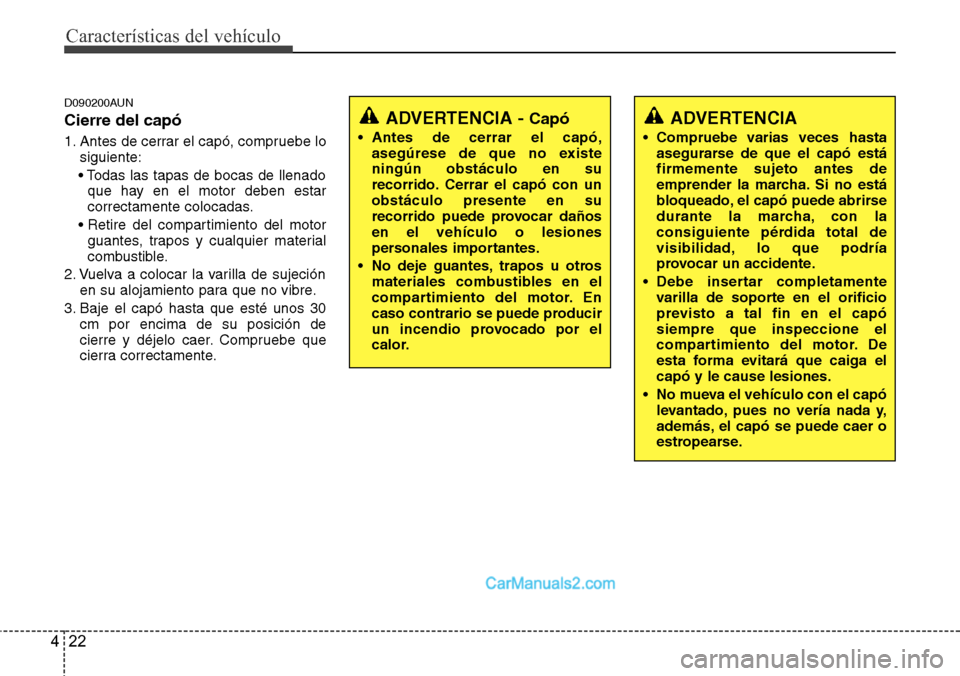 Hyundai H-1 (Grand Starex) 2015  Manual del propietario (in Spanish) Características del vehículo
22 4
D090200AUN
Cierre del capó
1. Antes de cerrar el capó, compruebe lo
siguiente:
• Todas las tapas de bocas de llenado
que hay en el motor deben estar
correctamen