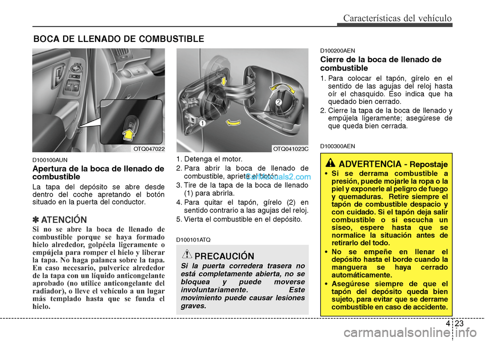 Hyundai H-1 (Grand Starex) 2015  Manual del propietario (in Spanish) 423
Características del vehículo
D100100AUN
Apertura de la boca de llenado de
combustible
La tapa del depósito se abre desde
dentro del coche apretando el botón
situado en la puerta del conductor.