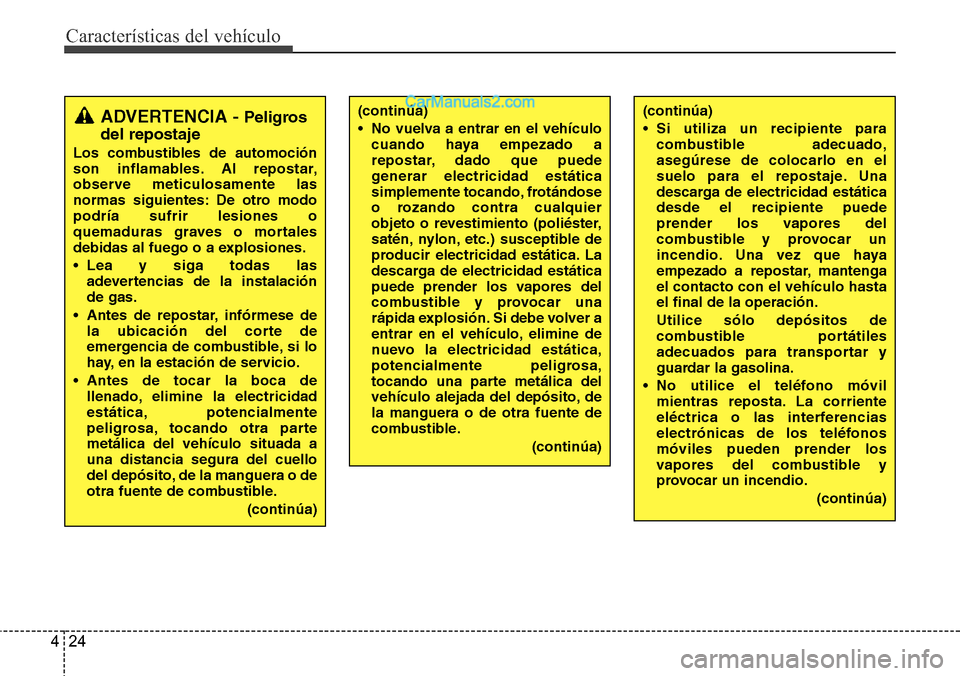 Hyundai H-1 (Grand Starex) 2015  Manual del propietario (in Spanish) Características del vehículo
24 4
ADVERTENCIA - Peligros
del repostaje
Los combustibles de automoción
son inflamables. Al repostar,
observe meticulosamente las
normas siguientes: De otro modo
podr