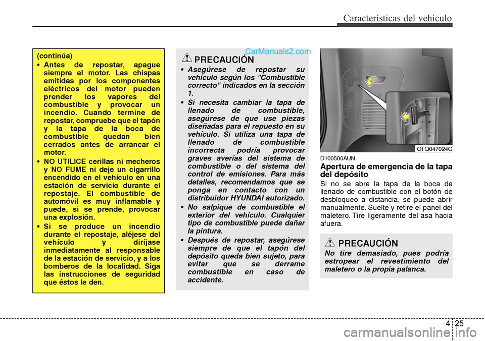 Hyundai H-1 (Grand Starex) 2015  Manual del propietario (in Spanish) 425
Características del vehículo
D100500AUN
Apertura de emergencia de la tapa
del depósito
Si no se abre la tapa de la boca de
llenado de combustible con el botón de
desbloqueo a distancia, se pue