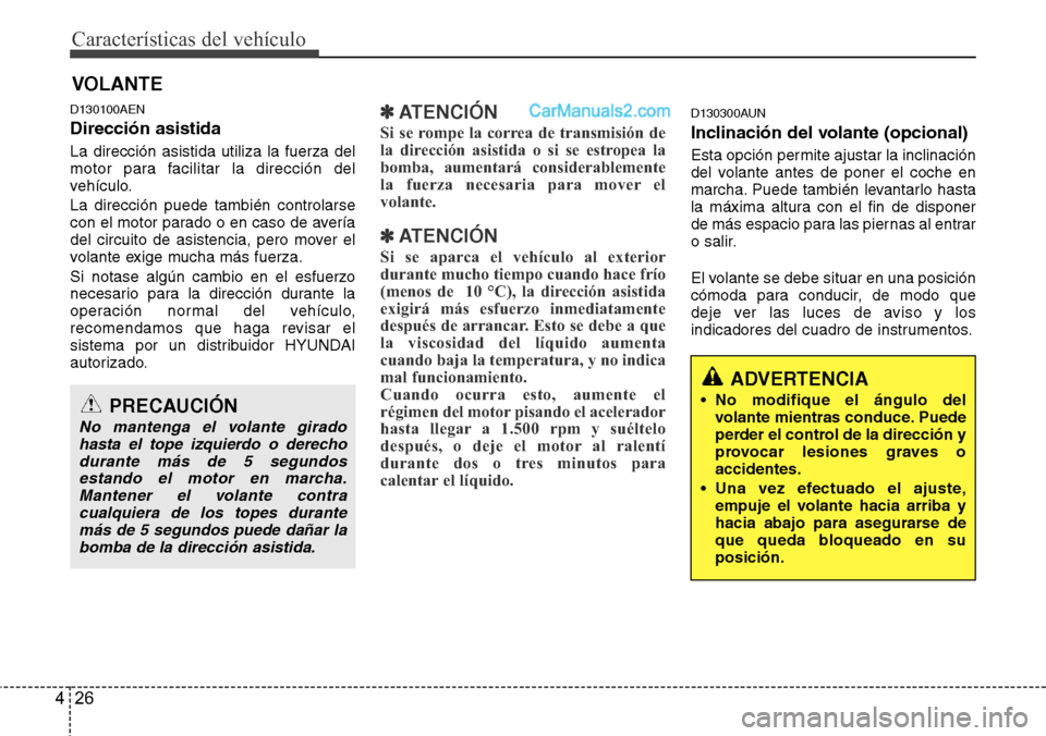 Hyundai H-1 (Grand Starex) 2015  Manual del propietario (in Spanish) Características del vehículo
26 4
D130100AEN
Dirección asistida
La dirección asistida utiliza la fuerza del
motor para facilitar la dirección del
vehículo.
La dirección puede también controlar