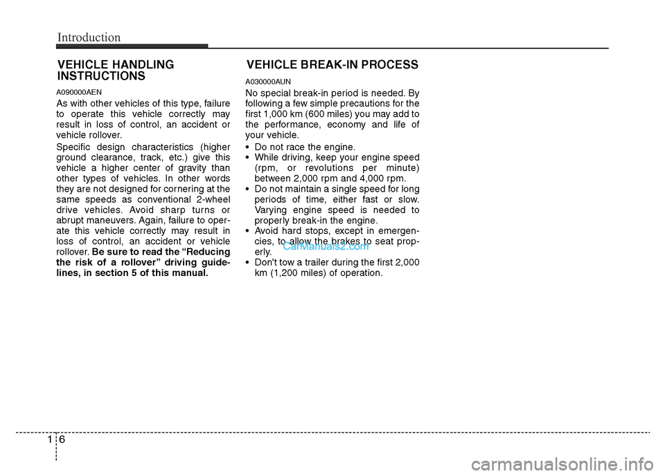 Hyundai H-1 (Grand Starex) 2014 User Guide A090000AEN
As with other vehicles of this type, failure
to operate this vehicle correctly may
result in loss of control, an accident or
vehicle rollover.
Specific design characteristics (higher
ground