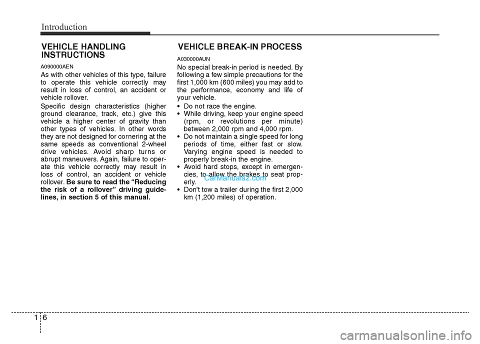 Hyundai H-1 (Grand Starex) 2014  Owners Manual A090000AEN
As with other vehicles of this type, failure
to operate this vehicle correctly may
result in loss of control, an accident or
vehicle rollover.
Specific design characteristics (higher
ground