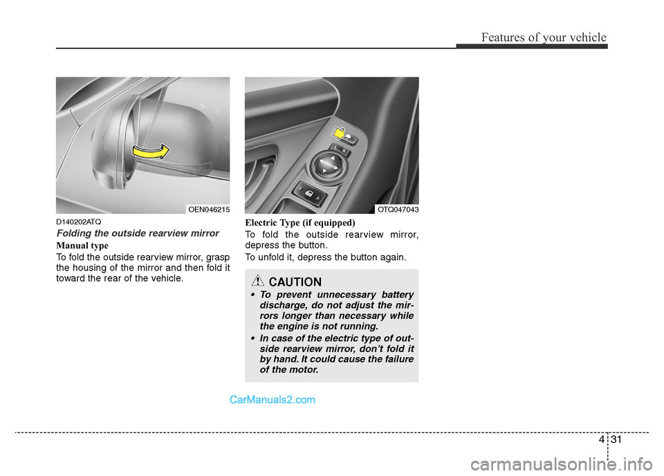 Hyundai H-1 (Grand Starex) 2014  Owners Manual 431
Features of your vehicle
D140202ATQ
Folding the outside rearview mirror
Manual type
To fold the outside rearview mirror, grasp
the housing of the mirror and then fold it
toward the rear of the veh