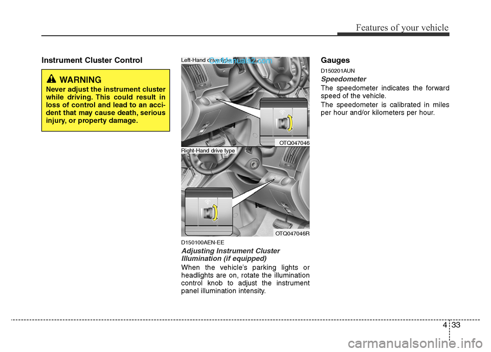 Hyundai H-1 (Grand Starex) 2014  Owners Manual 433
Features of your vehicle
Instrument Cluster Control
D150100AEN-EE
Adjusting Instrument Cluster
Illumination (if equipped)
When the vehicle’s parking lights or
headlights are on, rotate the illum
