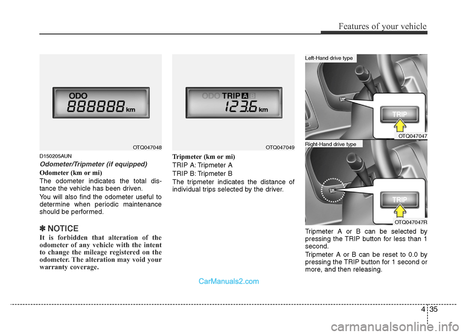Hyundai H-1 (Grand Starex) 2014  Owners Manual 435
Features of your vehicle
D150205AUN
Odometer/Tripmeter (if equipped)
Odometer (km or mi)
The odometer indicates the total dis-
tance the vehicle has been driven.
You will also find the odometer us