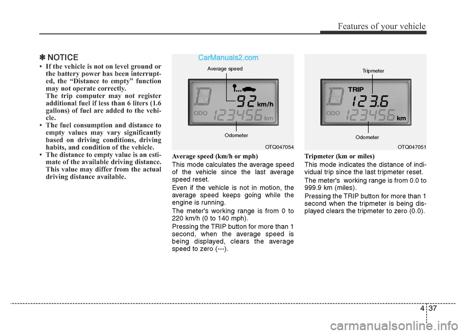 Hyundai H-1 (Grand Starex) 2014  Owners Manual 437
Features of your vehicle
✽NOTICE
• If the vehicle is not on level ground or
the battery power has been interrupt-
ed, the “Distance to empty” function
may not operate correctly.
The trip c