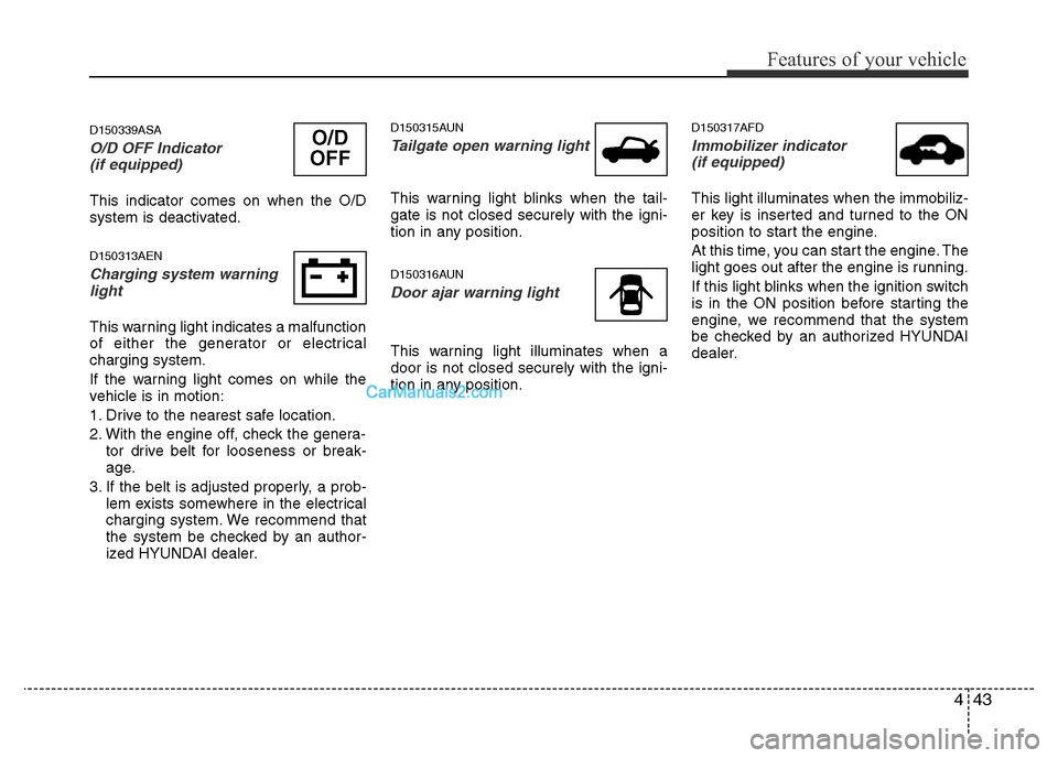 Hyundai H-1 (Grand Starex) 2014  Owners Manual 443
Features of your vehicle
D150339ASA
O/D OFF Indicator  
(if equipped)
This indicator comes on when the O/D
system is deactivated.
D150313AEN
Charging system warning
light
This warning light indica