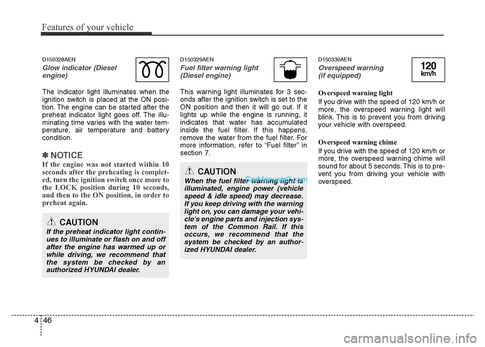 Hyundai H-1 (Grand Starex) 2014  Owners Manual Features of your vehicle
46
4
D150328AEN
Glo w indicator (Diesel
engine)
The indicator light illuminates when the
ignition s witch is placed at the ON posi-
tion. The engine can be star ted after the
