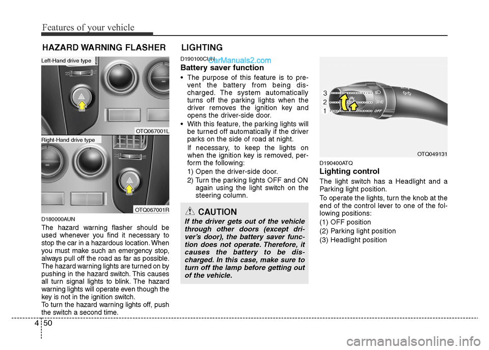 Hyundai H-1 (Grand Starex) 2014  Owners Manual Features of your vehicle
50 4
D180000AUN
The hazard warning flasher should be
used whenever you find it necessary to
stop the car in a hazardous location. When
you must make such an emergency stop,
al