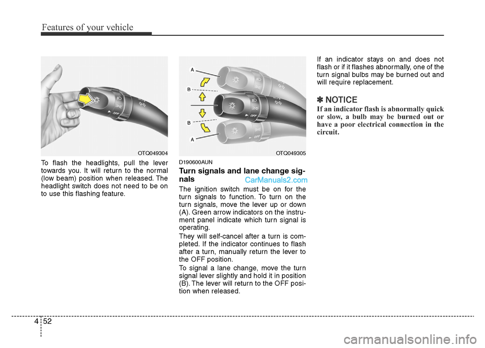 Hyundai H-1 (Grand Starex) 2014 Owners Manual Features of your vehicle
52 4
To flash the headlights, pull the lever
towards you. It will return to the normal
(low beam) position when released. The
headlight switch does not need to be on
to use th Hyundai H-1 (Grand Starex) 2014 Owners Manual Features of your vehicle
52 4
To flash the headlights, pull the lever
towards you. It will return to the normal
(low beam) position when released. The
headlight switch does not need to be on
to use th