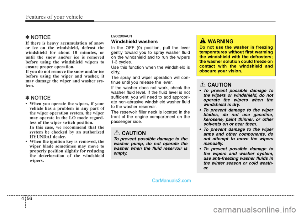 Hyundai H-1 (Grand Starex) 2014  Owners Manual Features of your vehicle
56 4
✽NOTICE
If there is heavy accumulation of snow
or ice on the windshield, defrost the
windshield for about 10 minutes, or
until the snow and/or ice is removed
before usi