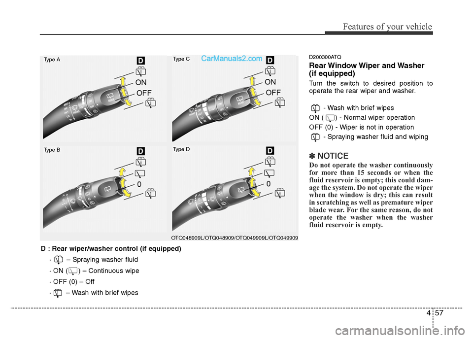 Hyundai H-1 (Grand Starex) 2014  Owners Manual 457
Features of your vehicle
D200300ATQ
Rear Window Wiper  and Washer
(if equipped)
Turn the switch to desired position to
operate the rear wiper and washer.
- Wash with brief wipes
ON ( ) - Normal wi